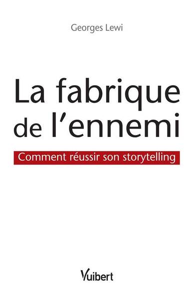 La Fabrique de l'Ennemi ; Comment Reussir son Storytelling