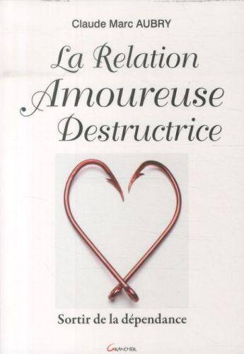 La Relation Amoureuse Destructrice ; Sortir de la Dependance