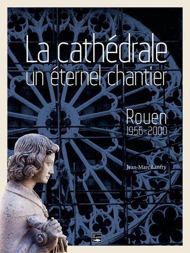 La Cathedrale un Eternel Chantier ; Rouen 1956 - 200