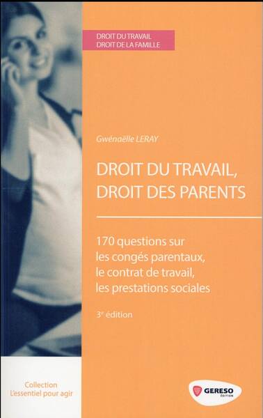 Droit du Travail, Droit des Parents; 170 Questions sur les Conges