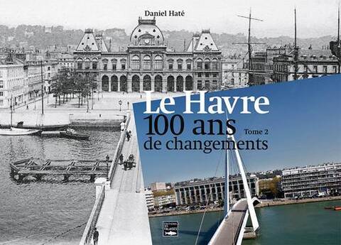 LE HAVRE, 100 ANS DE CHANGEMENTS TOME 2
