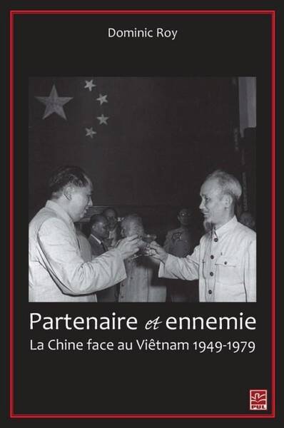 Partenaire et Ennemie ; la Chine Face au Vietnam 1949-1979