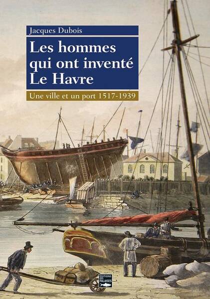 Le Havre, un Destin Logique (1517-1939)