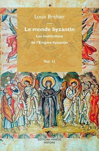 LE MONDE BYZANTIN T.2 ; LES INSTITUTIONS DU MONDE BYZANTIN