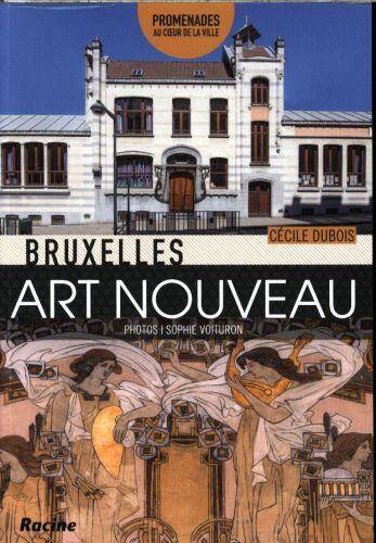 Bruxelles : Art nouveau : promenages au coeur de la ville