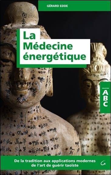 La Medecine Energetique; de la Tradition aux Applications Modernes