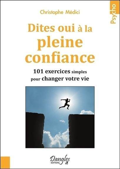 DITES OUI A LA PLEINE CONFIANCE; 101 EXERCICES SIMPLES POUR CHANGER