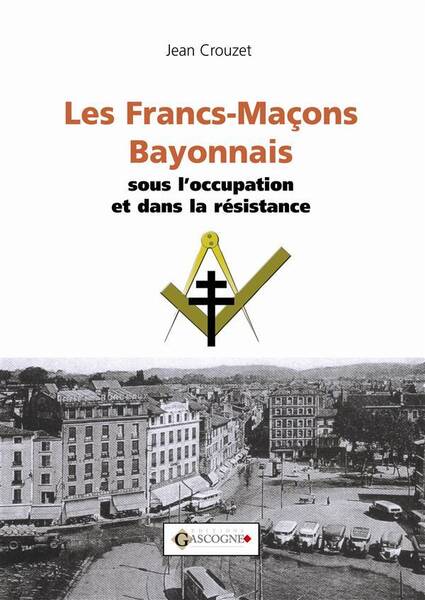 Les Francs-Macons Bayonnais Sous l'Occupation