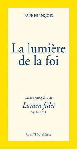 LA LUMIERE DE LA FOI ; LETTRE ENCYCLIQUE ; LUMEN FIDEI