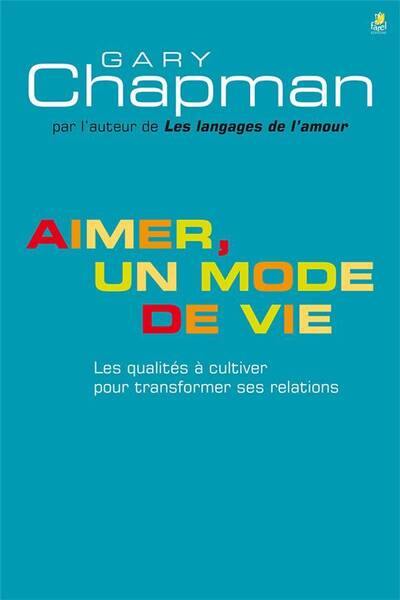 Aimer, un Mode de Vie; les Qualites a Cultiver Pour Transformer ses