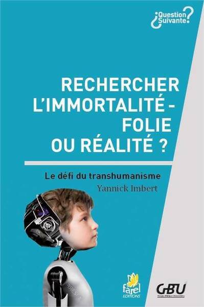 Rechercher l'Immortalite : Folie Ou Realite ? le Defi Transhumanisme