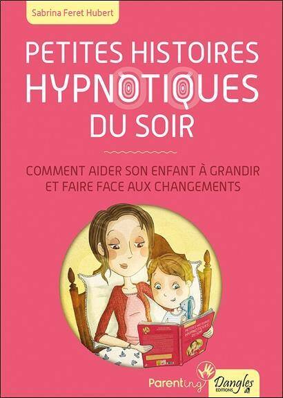 Petites Histoires Hypnotiques du Soir; Comment Aider son Enfant a