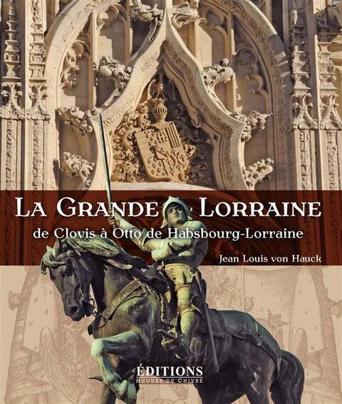 La Grande Lorraine ; de Clovis a Otto de Habsbourg-Lorraine