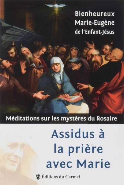 ASSIDUS A LA PRIERE AVEC MARIE MEDITATIONS SUR LES MYSTERES DU ROSAIR