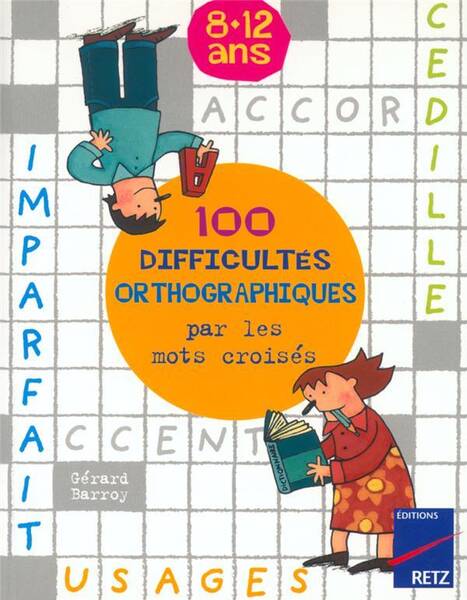 100 difficultés orthographiques par les mots croisés: 8-12 ans