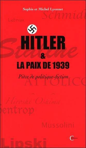 Hitler & la Paix de 1939 ; Piece de Politique-Fiction
