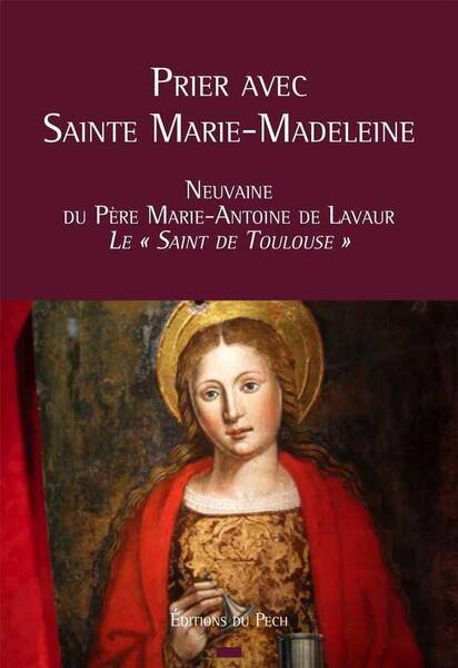 Prier Avec Sainte Marie Madeleine; Neuvaine du Pere Marie Antoine de