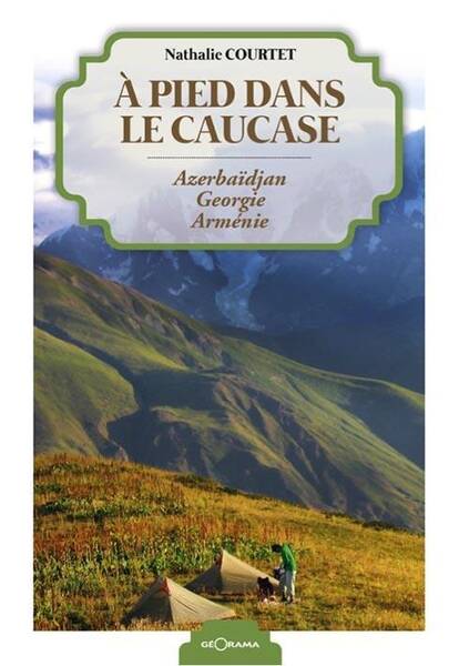 A Pied Dans le Caucase ; Azerbaidjan, Georgie, Armenie