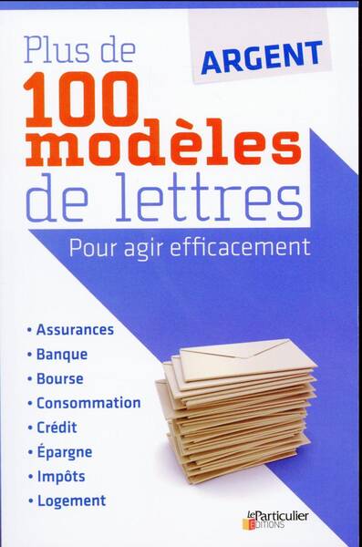 Argent ; Plus de 100 Modeles de Lettres ; Pour Agir Efficacement