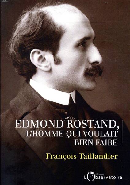 Edmond Rostand, l'homme qui voulait bien faire