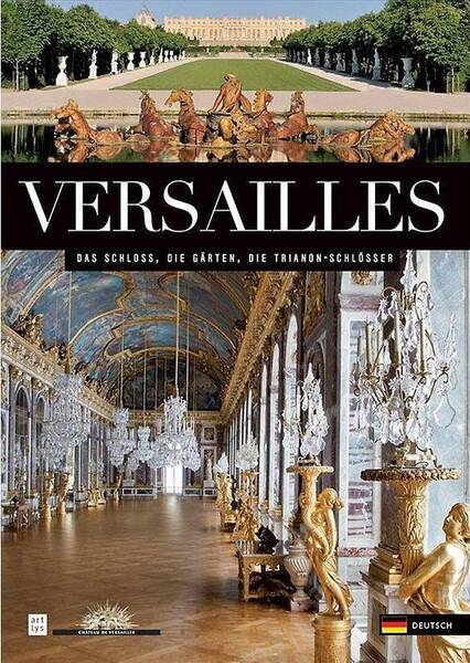 Versailles : das Schloss, die Gärten, die Trianon-Schlösser