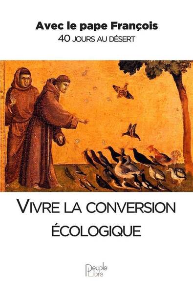 Vivre la Conversion Ecologique; Avec le Pape Franccois; 40 Jours au