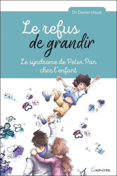 Le Refus de Grandir ; le Syndrome de Peter Pan Chez l'Enfant