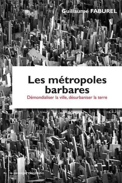 Les Metropoles Barbares; Demondialiser la Ville, Desurbaniser la Terr