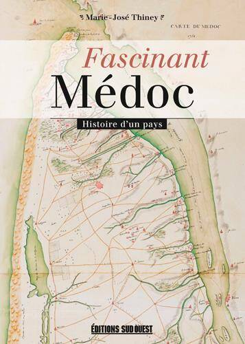 FASCINANT MEDOC ; HISTOIRE D'UN PAYS
