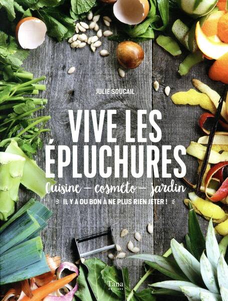 Vive les épluchures : cuisine, cosméto, jardin