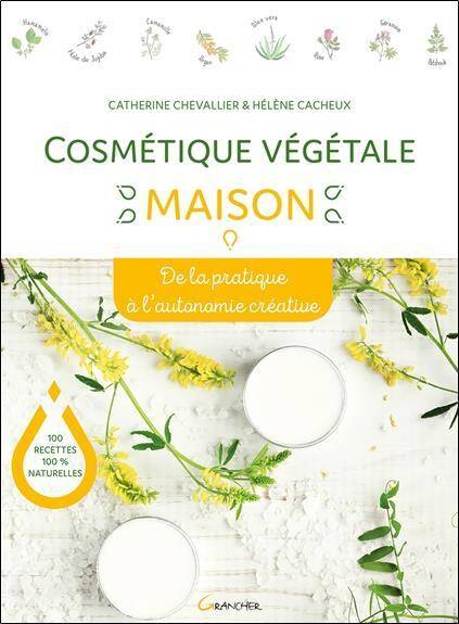 Cosmetique Vegetale Maison ; de la Pratique a l'Autonomie Creative