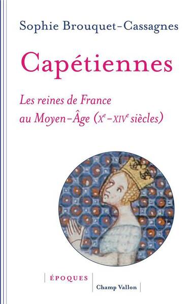 Capetiennes ; les Reines de France au Moyen Age (Xe-Xive Siecles)