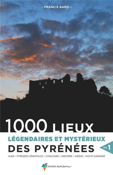 1000 LIEUX LEGENDAIRES ET MYSTERIEUX DES PYRENEES T.1