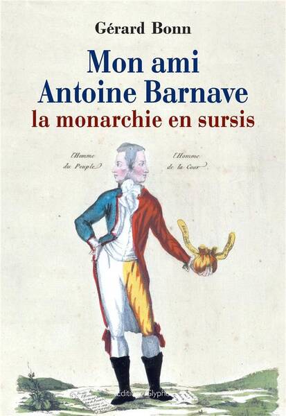 Mon Ami Antoine Barnave ; la Monarchie en Sursis