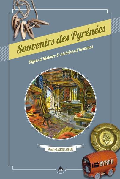 Souvenirs des Pyrenees ; Objets D'Histoire & Histoires D'Hommes