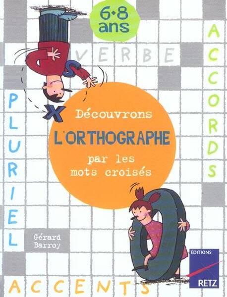 Découvrons l'orthographe par les mots croisés: 6-8 ans