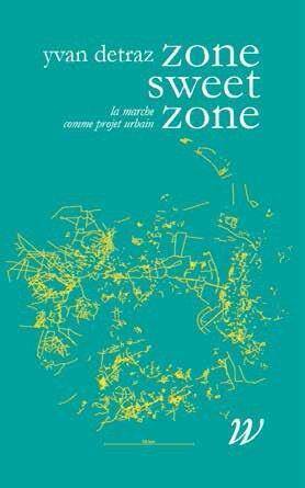 Zone Sweet Zone ; la Marche Comme Projet Urbain