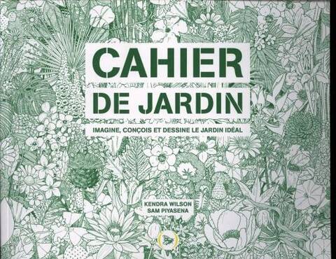 Cahier de jardin : imagine, conçois et dessine le jardin idéal