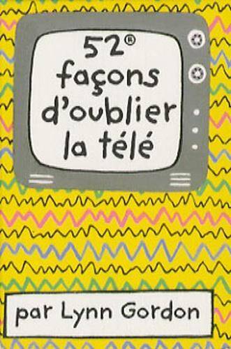 52 FACONS D'OUBLIER LA TELE