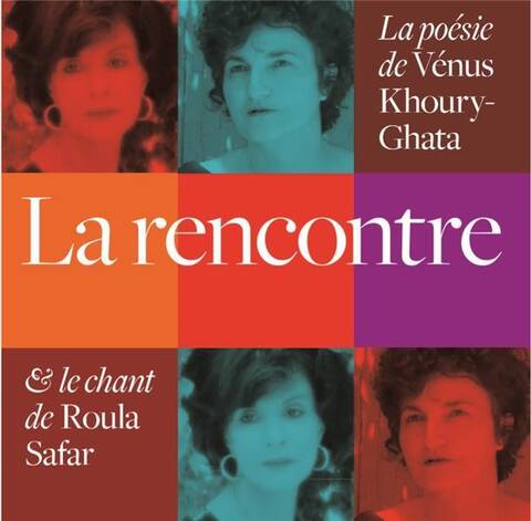 LA RENCONTRE; LA POESIE DE VENUS KHOURY GHATA ET LE CHANT DE ROULA