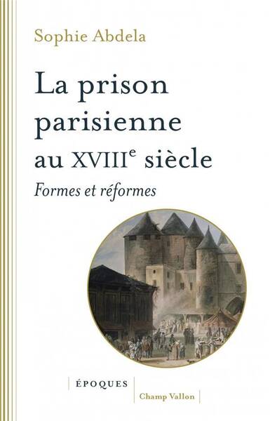 La Prison a Paris au Xviiie Siecle - Formes et Reformes