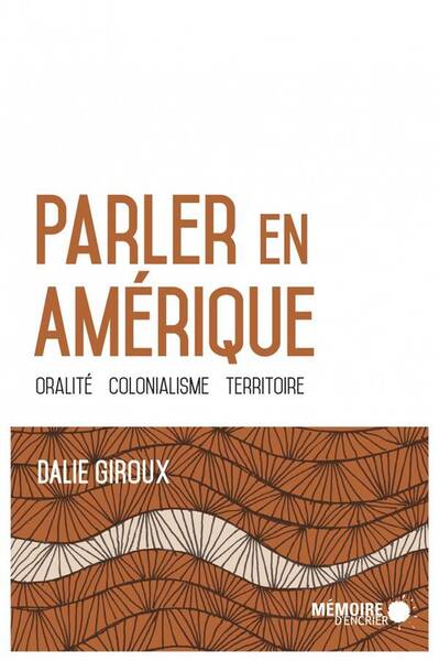 Parler en Amerique ; Oralite, Colonialisme, Territoire