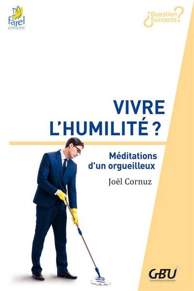 VIVRE L'HUMILITE ? MEDITATIONS D'UN ORGUEILLEUX