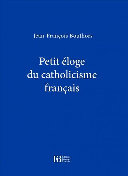 Petit Eloge du Catholicisme Francais