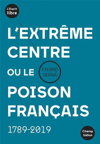 L'Extreme Centre Ou le Poison Francais - 1794-2019