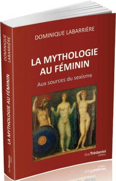 La Mythologie au Feminin ; aux Sources du Sexisme