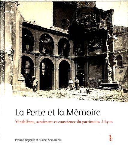 La Perte et la Memoire ; Vandalisme et Sentiment du Patrimoine a Lyon