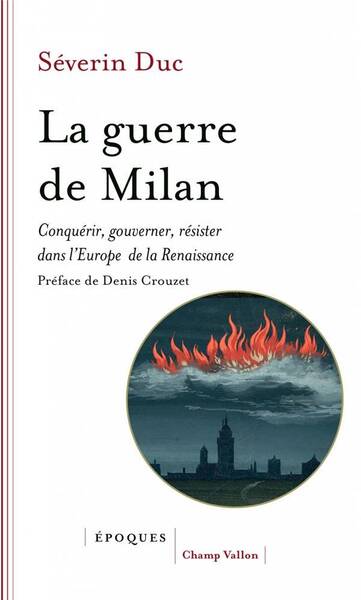 La Guerre de Milan; Conquerir, Gouverner, Resister Dans l Europe de