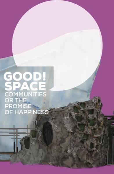 GOOD SPACE ; COMMUNITIES, OR THE PROMISE OF HAPPINESS