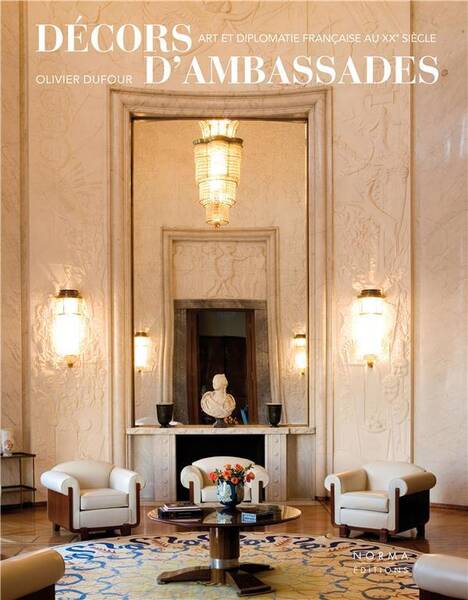 Decors D'Ambassades - Art et Diplomatie Francaise au Xxe Siecle